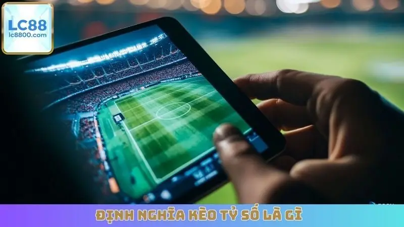 Định nghĩa kèo tỷ số là gì
