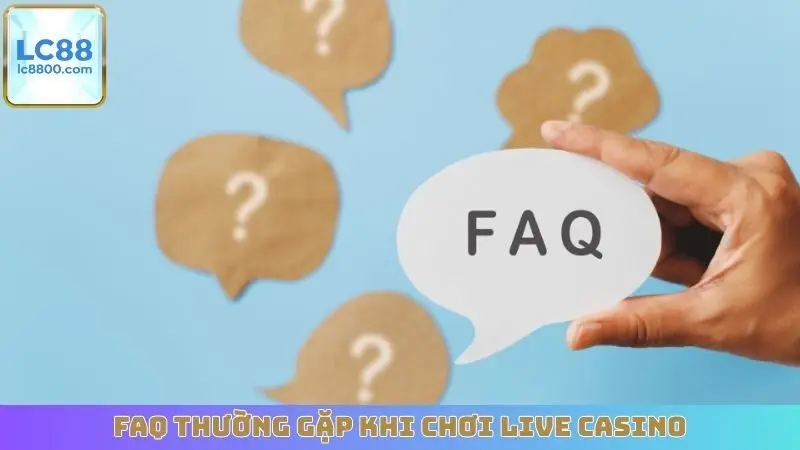 FAQ thường gặp khi chơi Live Casino