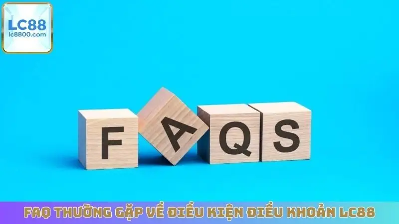 FAQ thường gặp về điều kiện điều khoản LC88