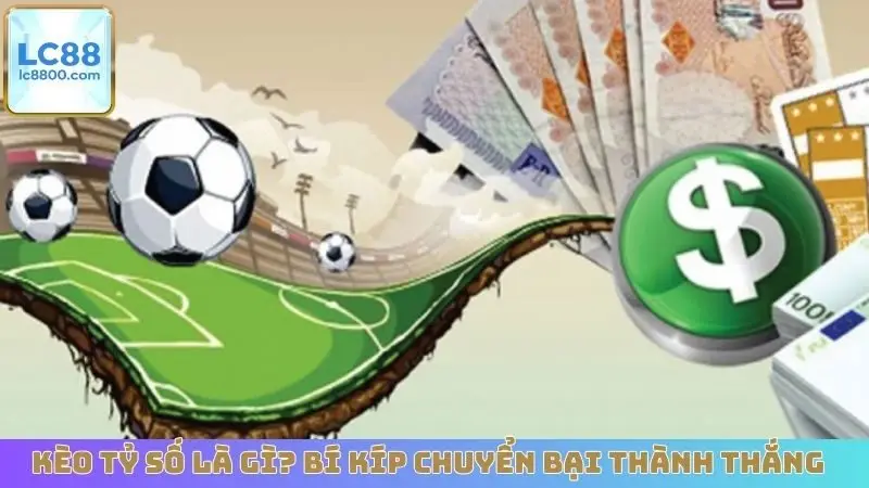 Kèo Tỷ Số Là Gì? Bí Kíp Chuyển Bại Thành Thắng