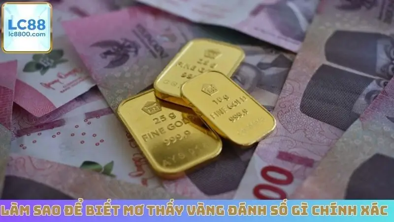 Làm sao để biết mơ thấy vàng đánh số gì chính xác