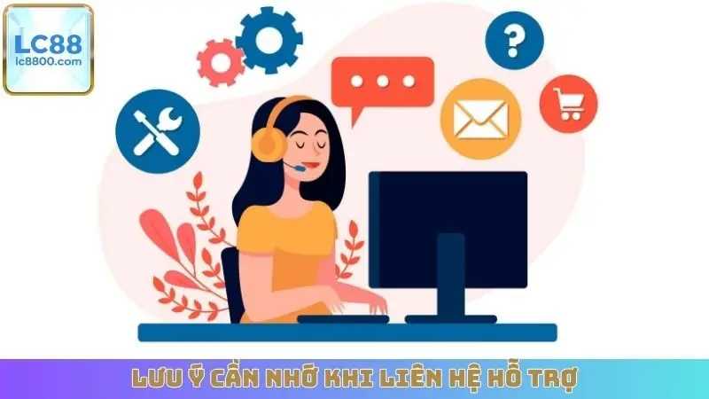 Lưu ý cần nhớ khi liên hệ hỗ trợ
