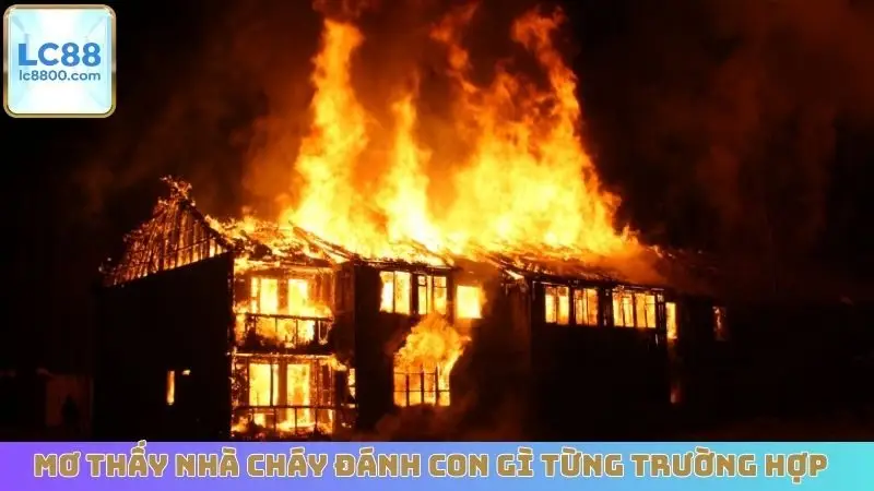 Mơ thấy nhà cháy đánh con gì cho từng trường hợp