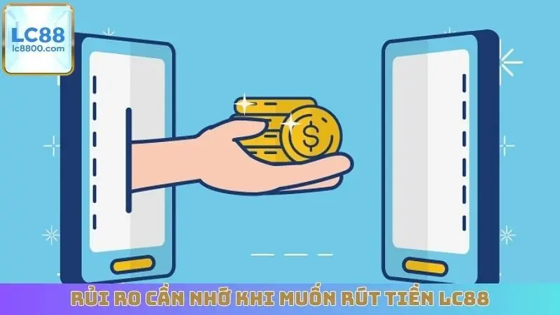 Rủi ro cần nhớ khi muốn rút tiền LC88
